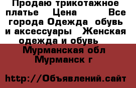 Продаю трикотажное платье  › Цена ­ 500 - Все города Одежда, обувь и аксессуары » Женская одежда и обувь   . Мурманская обл.,Мурманск г.